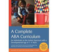 A Complete ABA Curriculum for Individuals on the Autism Spectrum with a Developmental Age of 1-4 Years: A Step-by-Step Treatment Manual Including ... Materials for Teaching 140 Foundational Skill