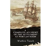 A Complete Account of the Settlement at Port Jackson (Annotated)