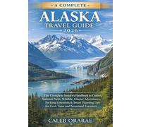 A Complete Alaska Travel Guide 2026: The Complete Insider’s Handbook to Cruises, National Parks, Wildlife, Glacier Adventures, Packing Essentials & Smart Planning Tips for First-Time and Seasoned Trav