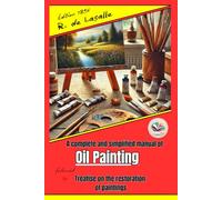 A complete and simplified manual of oil painting, Treatise on the restoration of paintings.