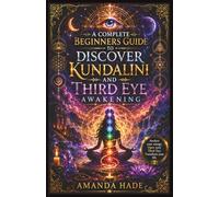 A Complete Beginners Guide to Discover Kundalini and Third Eye Awakening