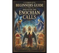 A Complete Beginners Guide to Discover the Enochian Calls