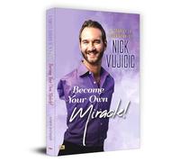 A Complete Biography Of Nick Vujicic: Become Your Own Miracle!