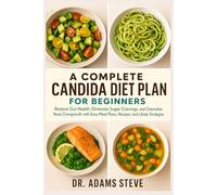 A COMPLETE CANDIDA DIET PLAN FOR BEGINNERS: Restore Gut Health, Eliminate Sugar Cravings, and Overcome Yeast Overgrowth with Easy Meal Plans, Recipes, and Lifestyle Strategies