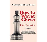 A Complete Chess Course, How to Win at Chess, Volume I