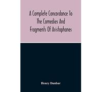 A Complete Concordance To The Comedies And Fragments Of Aristophanes