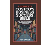 A Complete Costco’s Business Success Bible: How Their Cost Leadership and Membership Model Drive Profits