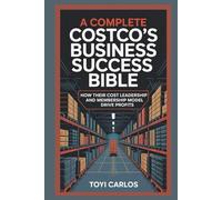 A Complete Costco’s Business Success Bible: How Their Cost Leadership and Membership Model Drive Profits