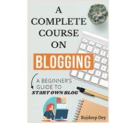 A Complete Course on Blogging: Beginners' guide to start own blog