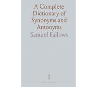 A Complete Dictionary of Synonyms and Antonyms: Including a Dictionary of Briticisms, Americanisms, and Colloquial Phrases
