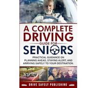 A Complete Driving Guide for Seniors: Practical Guidance on Planning Ahead, Staying Alert, and Arriving Safely to Your Destination