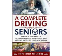 A Complete Driving Guide for Seniors: Practical Guidance on Planning Ahead, Staying Alert, and Arriving Safely to Your Destination