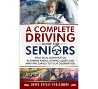 A Complete Driving Guide for Seniors: Practical Guidance on Planning Ahead, Staying Alert, and Arriving Safely to Your Destination