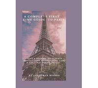 A Complete First-Time Guide to Paris: Nice & Beyond Visa, Flights, Hotels, Food, Safety, Local Laws & Cultural Intelligence (COMPLETE TRAVEL BOOK SERIES CONCEPT)