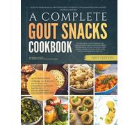 A Complete Gout Snacks Cookbook: Healthy Homemade & Low Purine Bites to Reduce Inflammation and Support Lasting Comfort (The Gout Diet (Low Purine) Cookbooks)