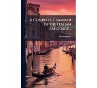 A Complete Grammar of the Italian Language ..