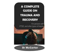 A Complete Guide on TRAUMA and RECOVERY: For persons with PTSD, Acute Stress Disorder and other types of trauma. Trauma causes, symptoms & Treatment