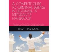 A COMPLETE GUIDE TO CRIMINAL DEFENSE IN DELAWARE: A DEFENDANT’S HANDBOOK: Everything You Need to Know About Your Rights, You Defense, and the Delaware ... (DELAWARE CRIMINAL JUSTICE DEFENSE SERIES)