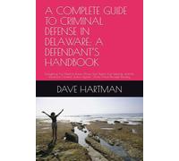 A COMPLETE GUIDE TO CRIMINAL DEFENSE IN DELAWARE: A DEFENDANT’S HANDBOOK: Everything You Need to Know About Your Rights, You Defense, and the Delaware ... Reentry (Delaware Legal Reform Series)
