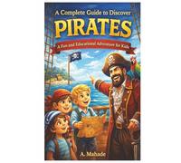 A Complete Guide to Discover Pirates: A Fun and Educational Adventure for Kids