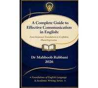 A Complete Guide to Effective Communication in English:: From Grammar Foundations to Confident, Fluent Expression (Foundations of English Language & Academic Writing Series)