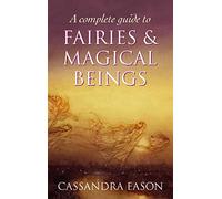 A Complete Guide To Fairies And Magical Beings