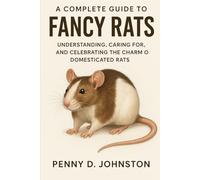 A Complete Guide to Fancy Rats: Understanding, Caring for, and Celebrating the Charm of Domesticated Rats