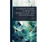 A Complete History of Music for Schools, Clubs, and Private Reading