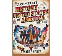 A COMPLETE History of THE UNITED STATES OF AMERICA For Kids: Fun Adventure Through Ups, Downs and Big Moments In U.S Story (Children History Book, Profession & Biography)