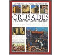 A Complete Illustrated History Of The Crusades And The Crusader Knights