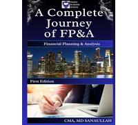 A Complete Journey of FP&A - Financial Planning and Analysis: A complete Book of Financial Planning and Analysis (FP&A) (Finance and Accounting Books: Your Gateway to Real-World Success)