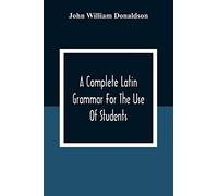 A Complete Latin Grammar For The Use Of Students