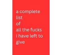 a complete list of all the fucks I have left to give: Blank lined notebook 120 pages | Snarky sarcastic gag gift for coworkers | Journal with funny ... present for teams, bosses or employees