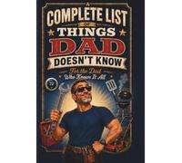 A Complete LIst of Things Dad Doesn't Know: For the Dad Who Knows It All (The Know-It-All Collection)