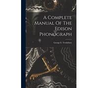 A Complete Manual Of The Edison Phonograph