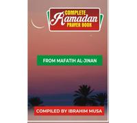 A COMPLETE RAMADAN PRAYER BOOK: A Translation From MAFATIH AL-JINAN