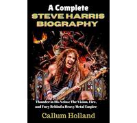 A Complete Steve Harris Biography: Thunder in His Veins: The Vision, Fire, and Fury Behind a Heavy Metal Empire