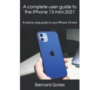 A complete user guide to the iPhone 13 mini 2021: A step by step guide to your iPhone 13 mini