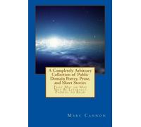 A Completely Arbitrary Collection of Public Domain Poetry, Prose, and Short Stories: That May or May Not Be Literally Painful to Read