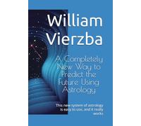A Completely New Way to Predict the Future Using Astrology: This new system of astrology is easy to use, and it really works