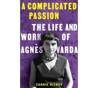 A Complicated Passion : The Life and Work of Agnes Varda