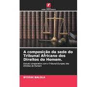 A composição da sede do Tribunal Africano dos Direitos do Homem.: Estudo comparativo com o Tribunal Europeu dos Direitos do Homem