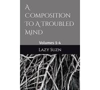 A Composition To A Troubled Mind: Volumes 1-4