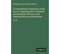 A Comprehensive Commentary on the Qur'an. Comprising Sale's Translation and Preliminary Discourse, with Additional Notes and Emendations: Vol. IV