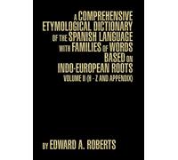 A Comprehensive Etymological Dictionary of the Spanish Language with Families of Words Based on Indo-European Roots: Volume II (H - Z and Appendix)