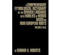 A Comprehensive Etymological Dictionary of the Spanish Language with Families of Words Based on Indo-European Roots: Volume I (A-G)