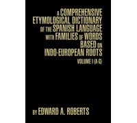 A Comprehensive Etymological Dictionary of the Spanish Language with Families of Words Based on Indo-European Roots: Volume I (A-G)