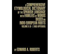 A Comprehensive Etymological Dictionary of the Spanish Language with Families of Words Based on Indo-European Roots: Volume II (H - Z and Appendix)