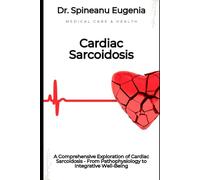 A Comprehensive Exploration of Cardiac Sarcoidosis - From Pathophysiology to Integrative Well-Being (Medical care and health)