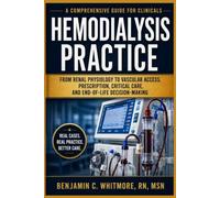 A COMPREHENSIVE GUIDE FOR CLINICALS HEMODIALYSIS PRACTICE: From Renal Physiology to Vascular Access, Prescription, Critical Care, and End-of-Life Decision-Making
